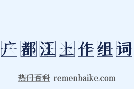 广都江上作组词是什么意思的图片